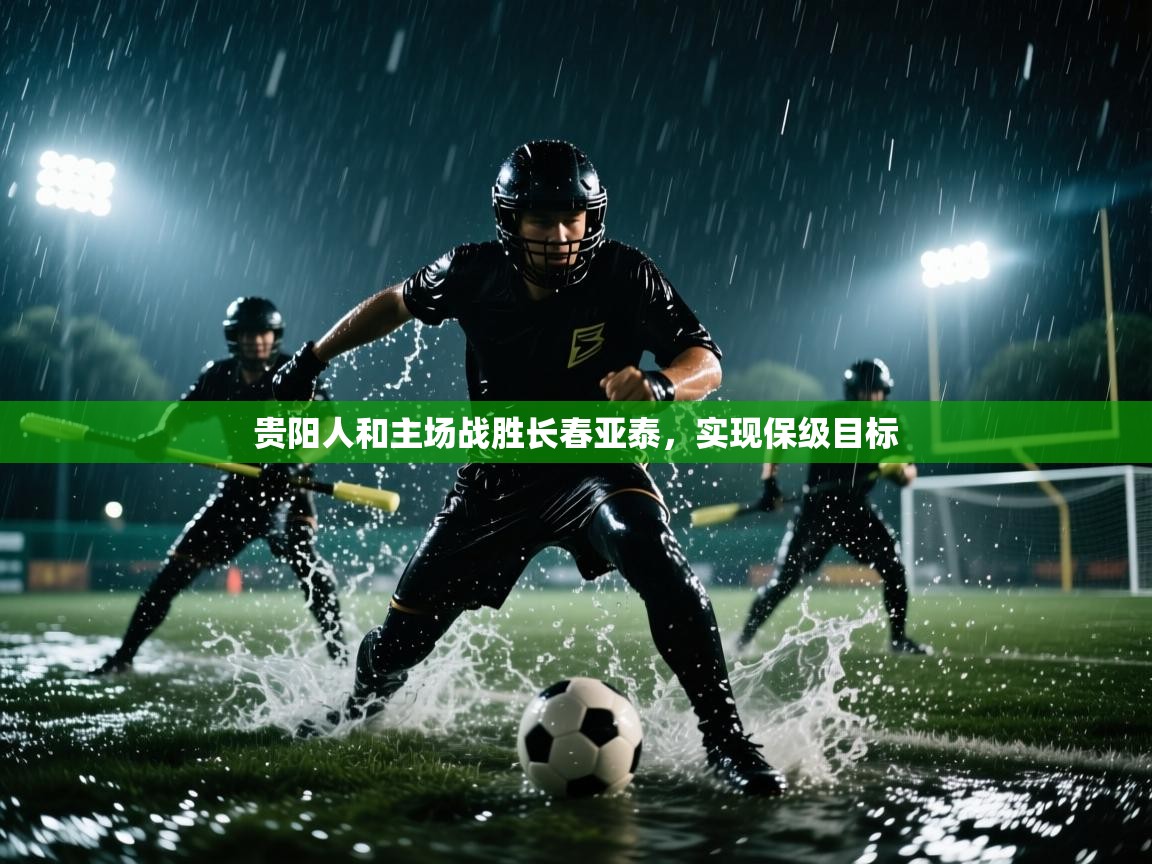 贵阳人和主场战胜长春亚泰，实现保级目标