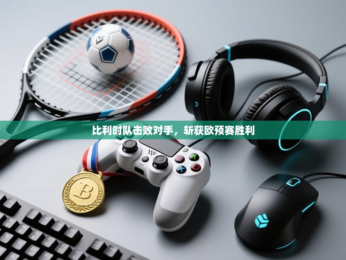 比利时队击败对手，斩获欧预赛胜利  第1张