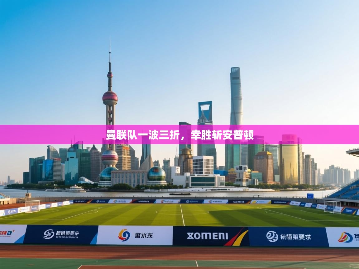 曼联队一波三折,幸胜斩安普顿 第1张